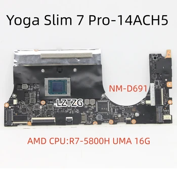 NM-D691 За Lenovo Ideapad Yoga Slim 7 Pro-14ACH5 дънна Платка на Лаптоп Процесор ах италиански хляб! r7-5800H UMA 16G FRU 5B21C33413 5B21C22014